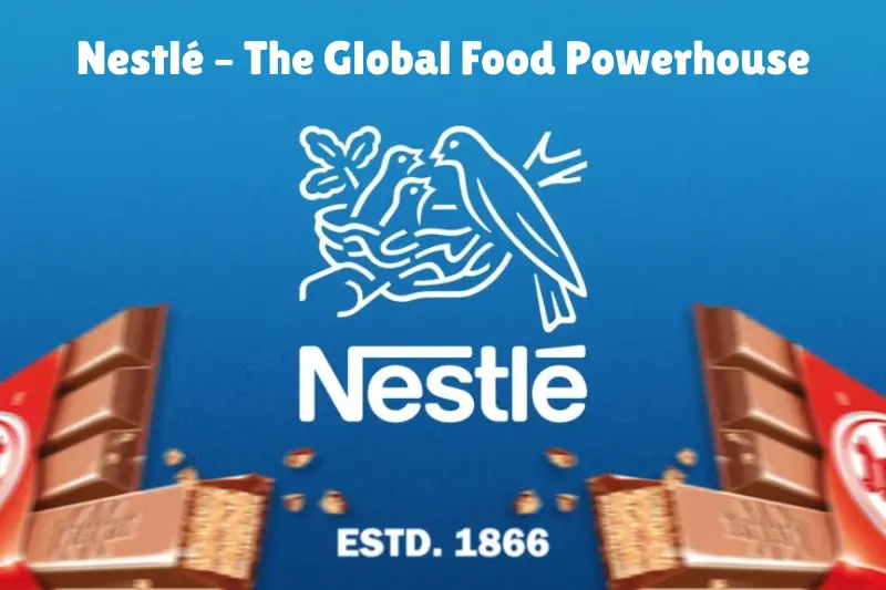 nestlé – the global food powerhouse